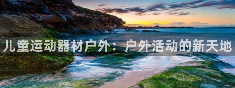 征途国际娱乐是那个系列的台子:儿童运动器材户外:户外活动的新